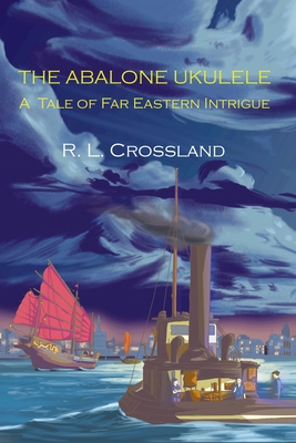 The Abalone Ukulele: A Tale of Far Eastern Intrigue - R. L. Crossland