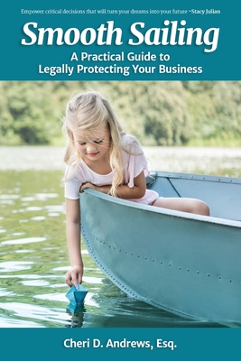 Smooth Sailing: A Practical Guide to Legally Protecting Your Business - Cheri D. Andrews