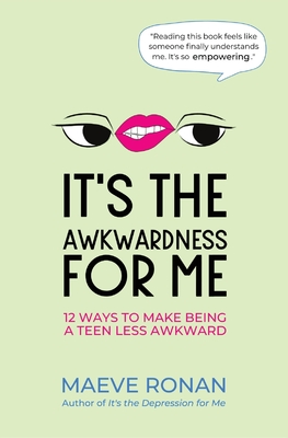 It's the Awkwardness for Me: 12 Ways to Make Being a Teen Less Awkward - Maeve Ronan