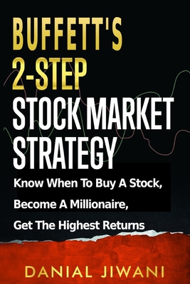 Buffett's 2-Step Stock Market Strategy: Know When To Buy A Stock, Become A Millionaire, Get The Highest Returns - Danial Jiwani