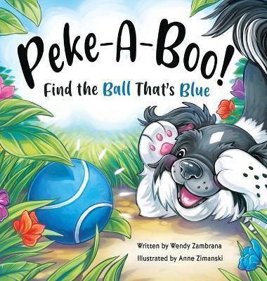 Peke-A-Boo!: Find the Ball That's Blue - Wendy Zambrana