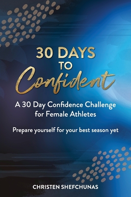 30 Days to Confident: A 30 Day Confidence Challenge for Female Athletes - Christen Shefchunas