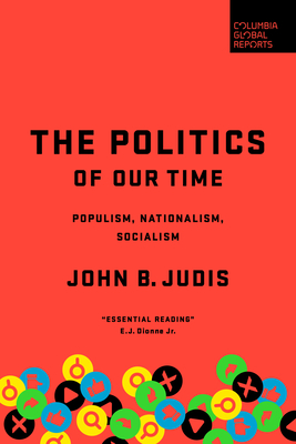 The Politics of Our Time: Populism, Nationalism, Socialism - John B. Judis