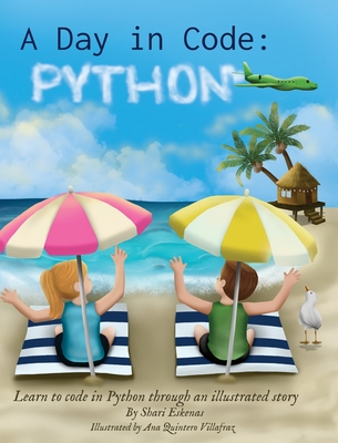 A Day in Code- Python: Learn to Code in Python through an Illustrated Story (for Kids and Beginners) - Shari Eskenas