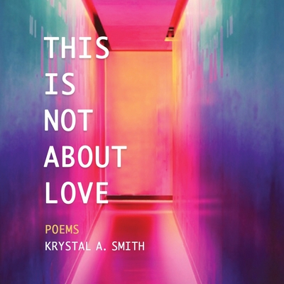 This is Not About Love: Poems - Krystal A. Smith