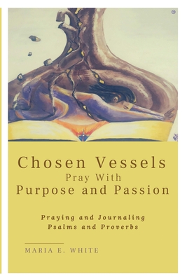 Chosen Vessels Pray with Purpose and Passion - Maria E. White