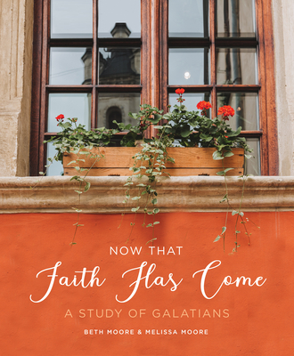 Now That Faith Has Come: A Study of Galatians - Beth Moore