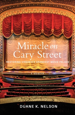 Miracle on Cary Street: Restoring Virginia's Grandest Movie Palace - Duane K. Nelson