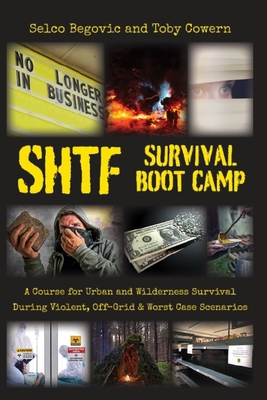SHTF Survival Boot Camp: A Course for Urban and Wilderness Survival during Violent, Off-Grid, & Worst Case Scenarios - Toby Cowern