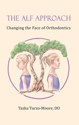 The ALF Approach: Changing the Face of Orthodontics (Full Color Edition) - Tasha Turzo-moore Do