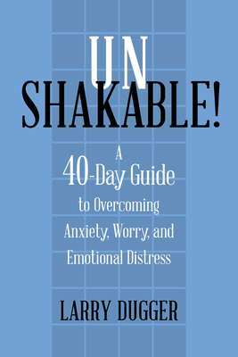 Unshakable!: A 40-Day Guide to Overcoming Anxiety, Worry, and Emotional Distress - Larry Dugger