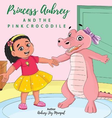 Princess Aubrey & The Pink Crocodile - Aubrey Joy Mangal