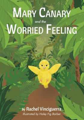 Mary Canary and the Worried Feeling - Rachel Vinciguerra