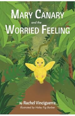 Poza produsului Mary Canary and the Worried Feeling - Rachel Vinciguerra