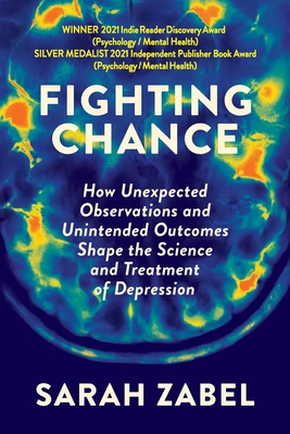 Fighting Chance: How Unexpected Observations and Unintended Outcomes Shape the Science and Treatment of Depression - Sarah Zabel