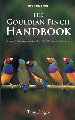 The Gouldian Finch Handbook - Tanya Logan