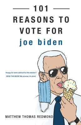 101 Reasons to Vote for Joe Biden - Matthew Thomas Redmond