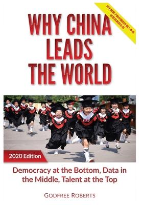 Why China Leads the World: Talent at the Top, Data in the Middle, Democracy at the Bottom - Godfree P. Roberts