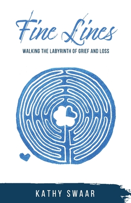 Fine Lines: Walking the Labyrinth of Grief and Loss - Kathy Swaar