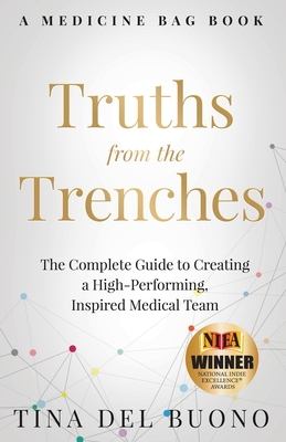 Truths from the Trenches: The Complete Guide to Creating a High-Performing, Inspired Medical Team - Tina Delbuono