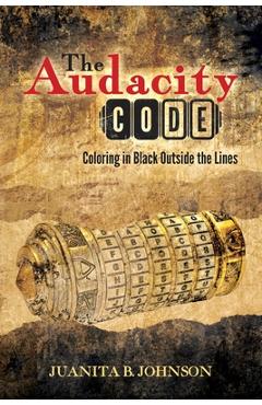 Poza produsului The Audacity Code: Coloring in Black Outside the Lines - Juanita B. Johnson