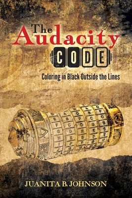 The Audacity Code: Coloring in Black Outside the Lines - Juanita B. Johnson