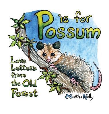 P is for Possum: Love Letters from the Old Forest - Martha Kelly