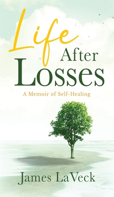 Life After Losses: A Memoir of Love, Loss and Life - James Laveck