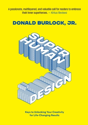 Superhuman by Design: Keys to Unlocking Your Creativity for Life-Changing Results - Donald Burlock