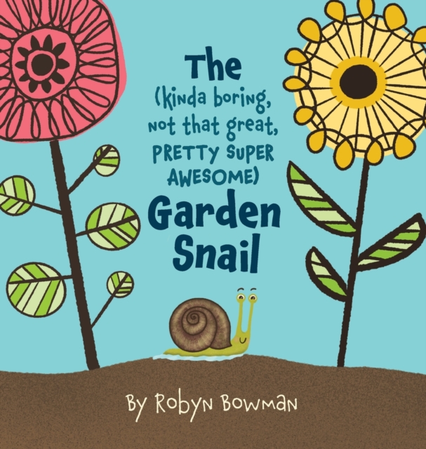 The (Kinda Boring, Not That Great, Pretty Super Awesome) Garden Snail - Robyn Bowman