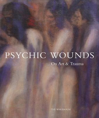 Psychic Wounds: On Art and Trauma - Gavin Delahunty