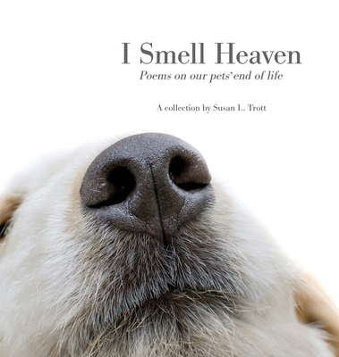 I Smell Heaven: Poems on our pets' end of life - Susan L. Trott