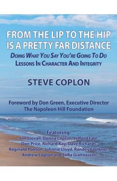 From the Lip to the Hip is a Pretty Far Distance: Doing What You Say You're Going to Do - Lessons in Character and Integrity - Steve Coplon