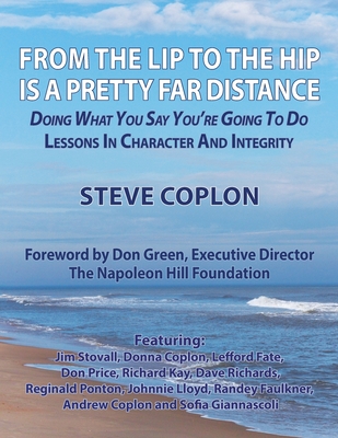 From the Lip to the Hip is a Pretty Far Distance: Doing What You Say You're Going to Do - Lessons in Character and Integrity - Steve Coplon