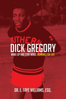 Dick Gregory Wake Up and Stay Woke: Running for Life - E. Faye Williams