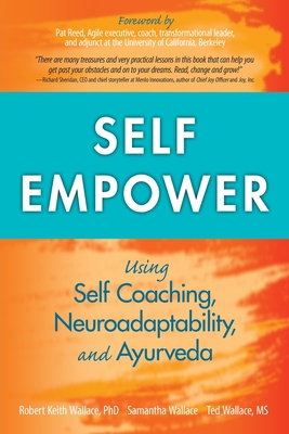 Self Empower: Using Self-Coaching, Neuroadaptability, and Ayurveda - Robert Keith Wallace