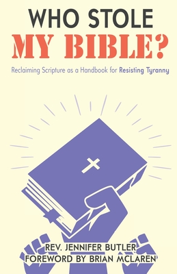 Who Stole My Bible?: Reclaiming Scripture as a Handbook for Resisting Tyranny - Jennifer Butler