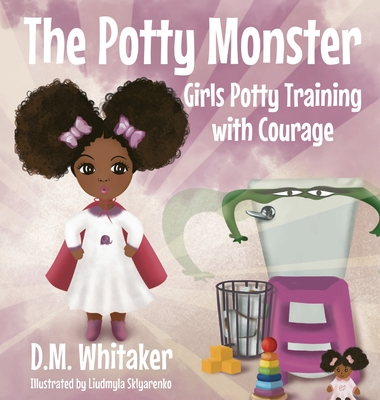 The Potty Monster: Girls Potty Training with Courage - D. M. Whitaker