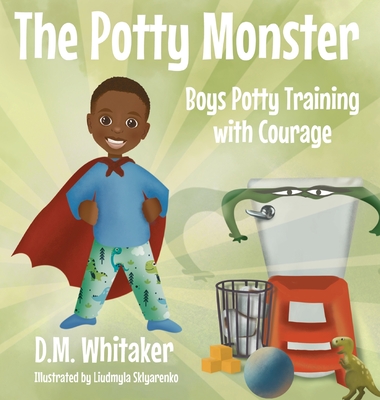 The Potty Monster: Boys Potty Training with Courage - D. M. Whitaker