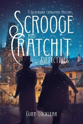 Scrooge and Cratchit Detectives: A Dickensian Christmas Mystery - Curt Locklear