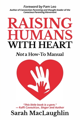 Raising Humans with Heart: Not A How To Manual - Sarah Maclaughlin