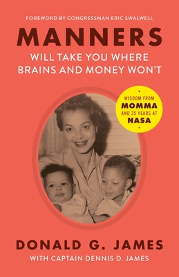 Manners Will Take You Where Brains and Money Won't: Wisdom from Momma and 35 Years at NASA - Donald G. James