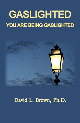 Gaslighted: Gaslight 1944 and 2020, You Are Being Gaslighted - David L. Brown