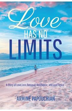 Coperta cărții 'Love Has No Limits: A Story of Love, Loss, Betrayal, Resilience, and Love Again - Armine Papouchian'