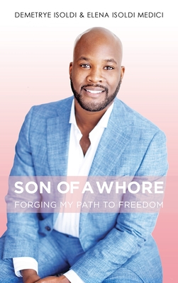 Son of a Whore: Forging My Path to Freedom - Demetrye Isoldi