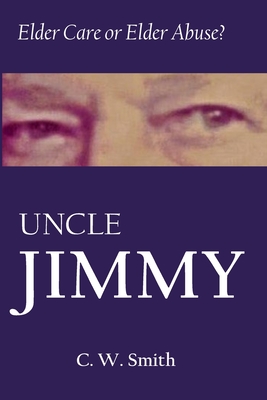 Uncle Jimmy: Elder Care or Elder Abuse - Charles W. Smith