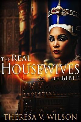 The Real Housewives of the Bible - Theresa V. Wilson