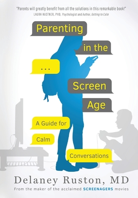 Parenting in the Screen Age: A Guide for Calm Conversations - Delaney Ruston
