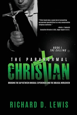 The Paranormal Christian: Bridging the Gap Between Unusual Experiences and the Biblical Worldview - Richard D. Lewis