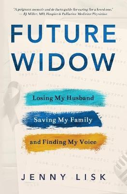 Future Widow: Losing My Husband, Saving My Family, and Finding My Voice - Jenny Lisk